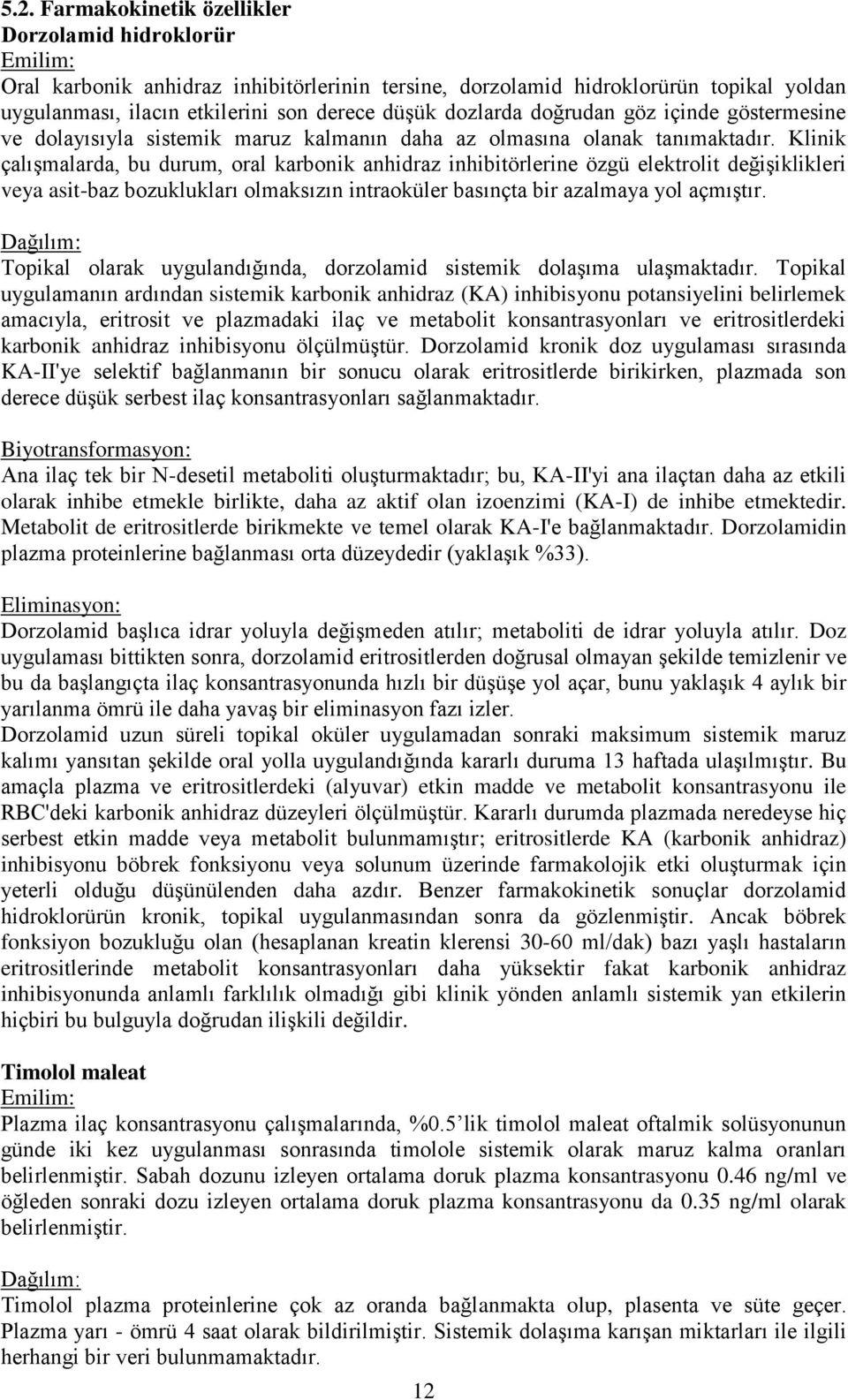 Klinik çalışmalarda, bu durum, oral karbonik anhidraz inhibitörlerine özgü elektrolit değişiklikleri veya asit-baz bozuklukları olmaksızın intraoküler basınçta bir azalmaya yol açmıştır.