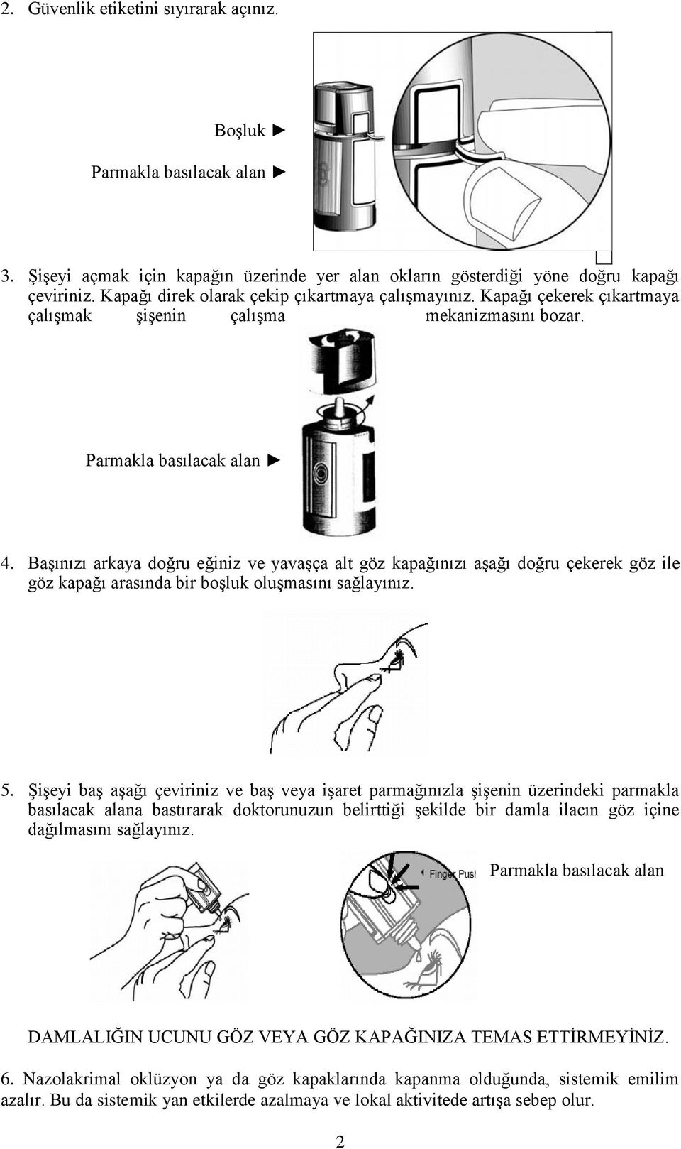 Başınızı arkaya doğru eğiniz ve yavaşça alt göz kapağınızı aşağı doğru çekerek göz ile göz kapağı arasında bir boşluk oluşmasını sağlayınız. 5.