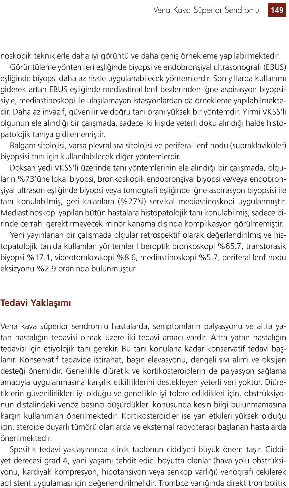 Son yıllarda kullanımı giderek artan EBUS eşliğinde mediastinal lenf bezlerinden iğne aspirasyon biyopsisiyle, mediastinoskopi ile ulaşılamayan istasyonlardan da örnekleme yapılabilmektedir.