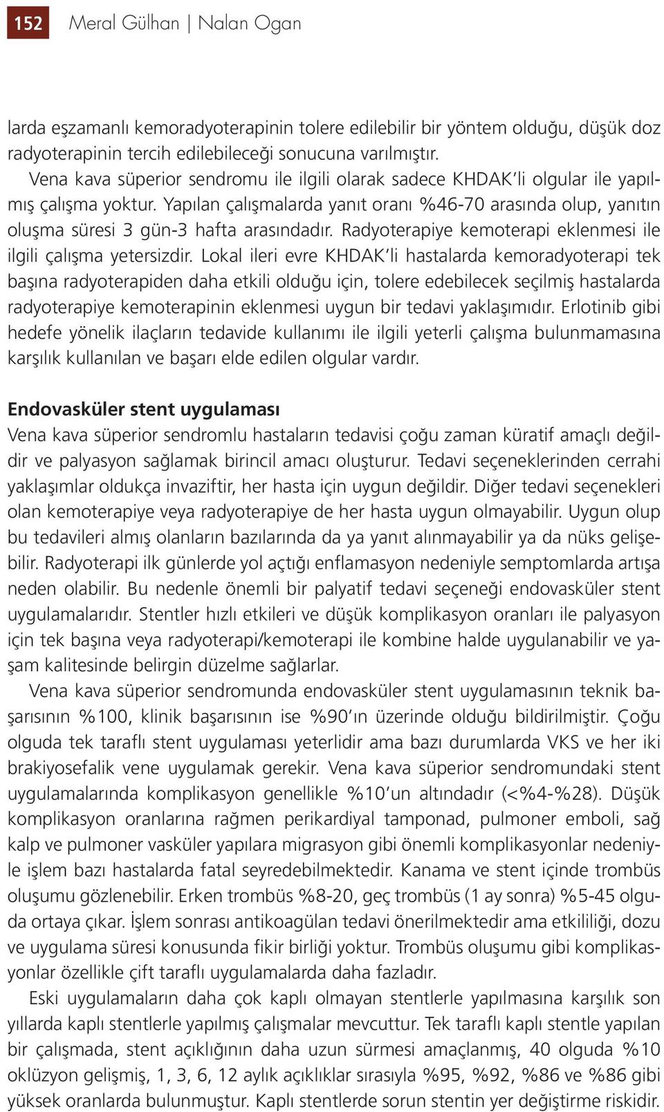 Yapılan çalışmalarda yanıt oranı %46-70 arasında olup, yanıtın oluşma süresi 3 gün-3 hafta arasındadır. Radyoterapiye kemoterapi eklenmesi ile ilgili çalışma yetersizdir.