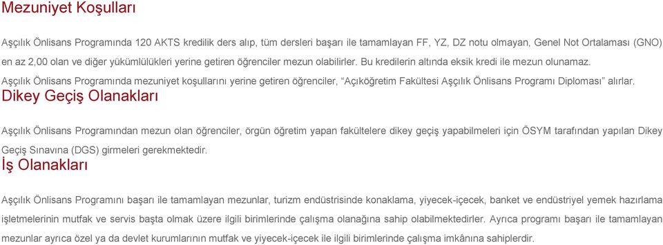 Aşçılık Önlisans Programında mezuniyet koşullarını yerine getiren öğrenciler, Açıköğretim Fakültesi Aşçılık Önlisans Programı Diploması alırlar.