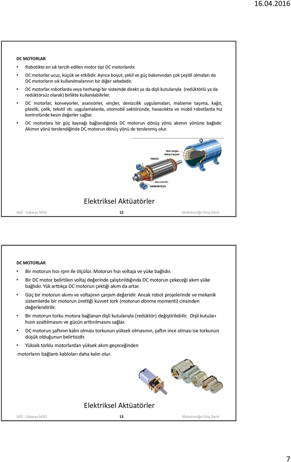 DC motorlar robotlarda veya herhangi bir sistemde direkt ya da dişli kutularıyla (redüktörlü ya da redüktörsüz olarak) birlikte kullanılabilirler.