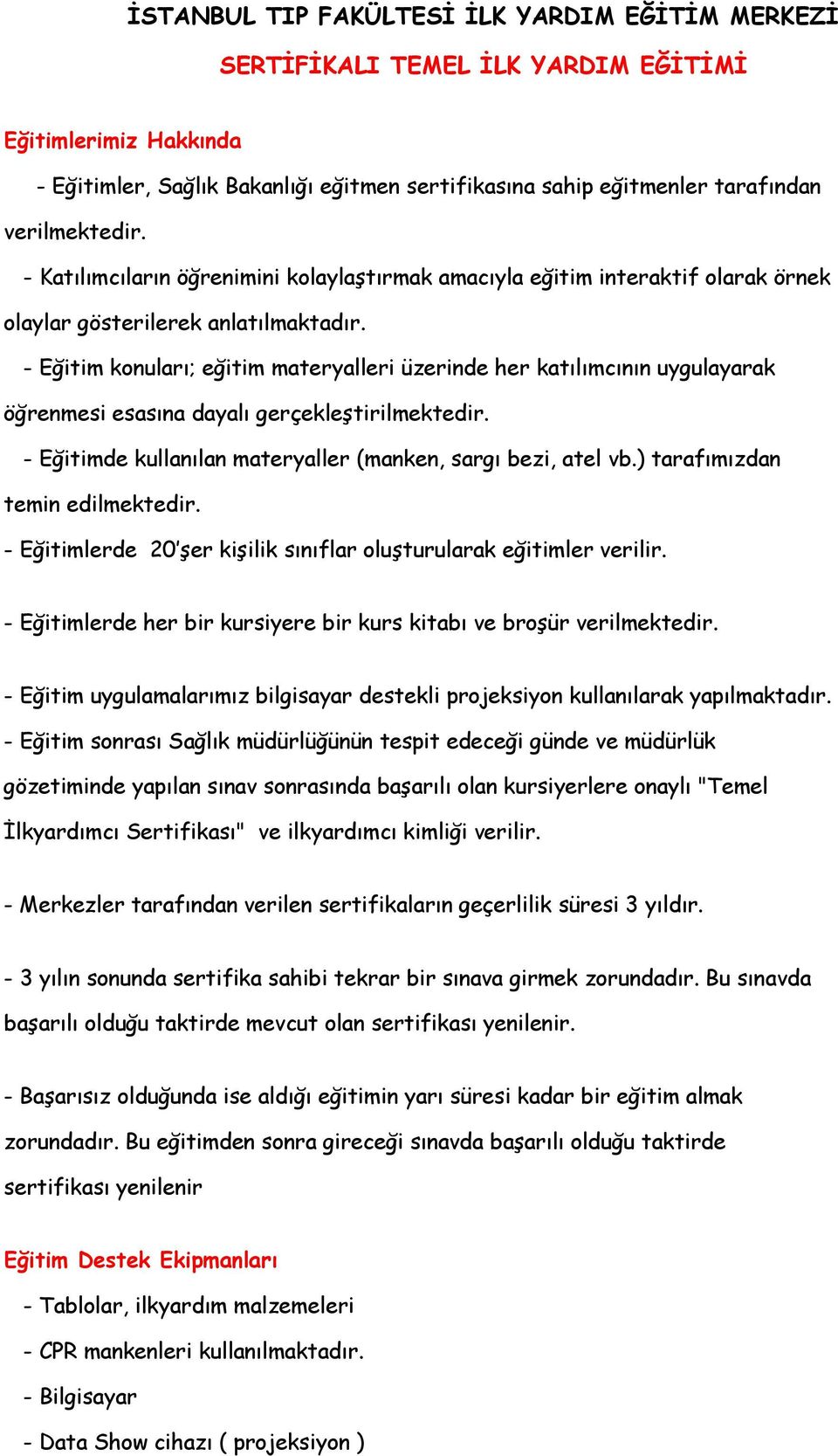 - Eğitim konuları; eğitim materyalleri üzerinde her katılımcının uygulayarak öğrenmesi esasına dayalı gerçekleştirilmektedir. - Eğitimde kullanılan materyaller (manken, sargı bezi, atel vb.