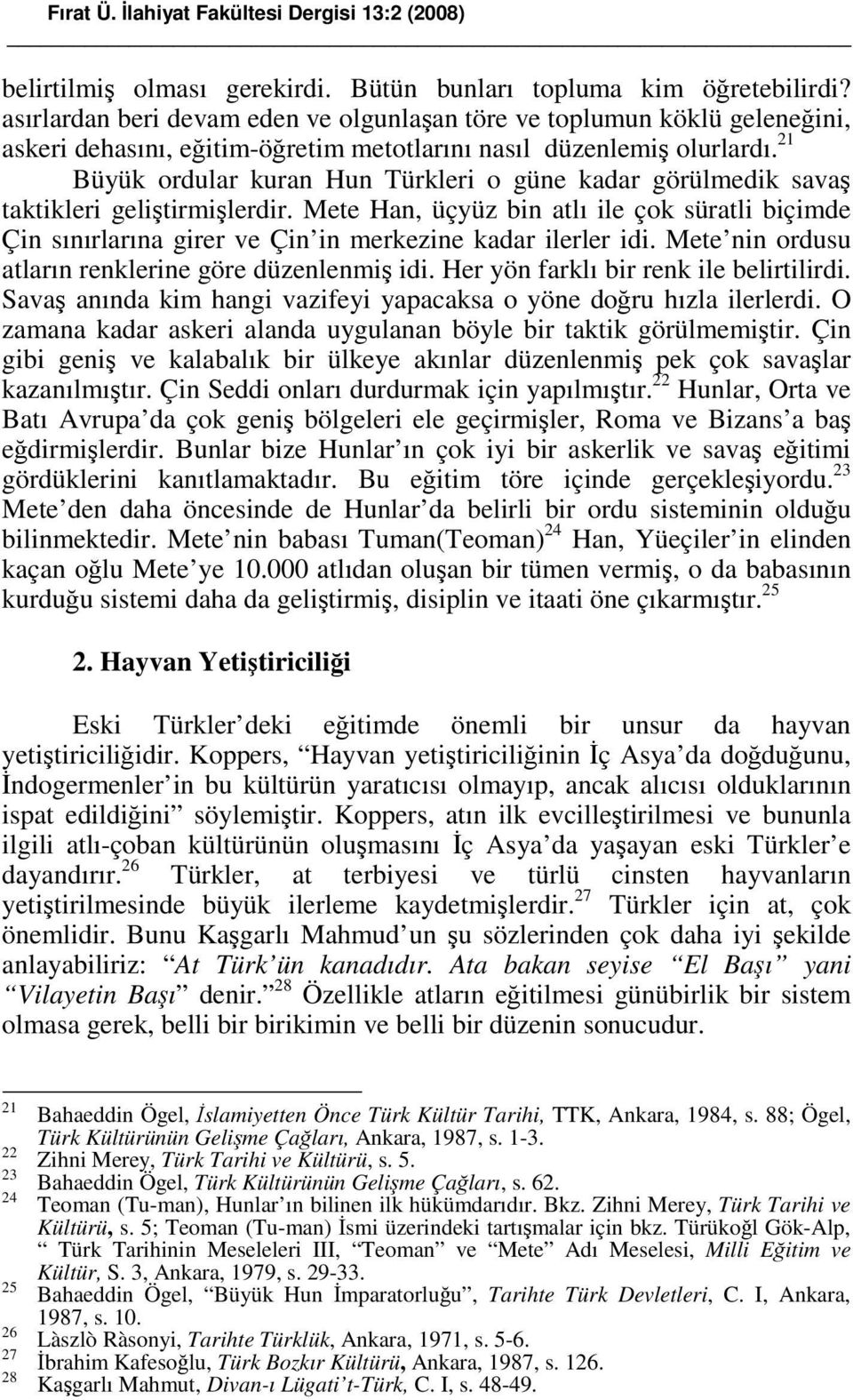 21 Büyük ordular kuran Hun Türkleri o güne kadar görülmedik savaş taktikleri geliştirmişlerdir.