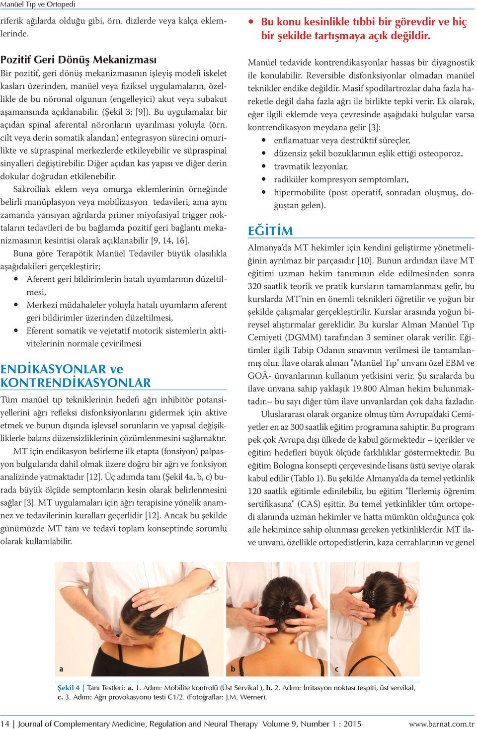 veya subakut aşamansında açıklanabilir. (Şekil 3; [9]). Bu uygulamalar bir açıdan spinal aferental nöronların uyarılması yoluyla (örn.