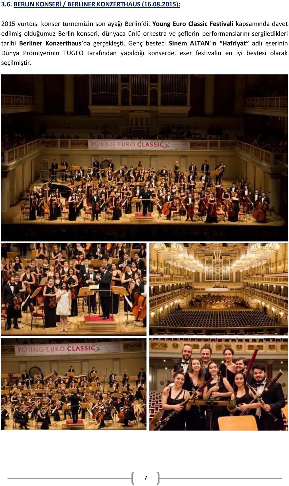 performanslarını sergiledikleri tarihi Berliner Konzerthaus da gerçekleşti.