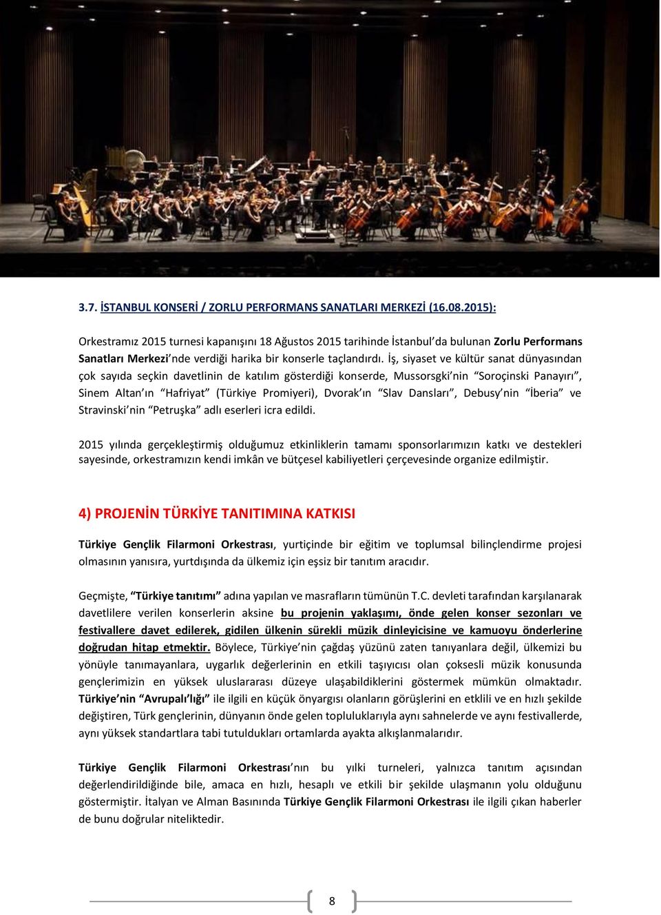 İş, siyaset ve kültür sanat dünyasından çok sayıda seçkin davetlinin de katılım gösterdiği konserde, Mussorsgki nin Soroçinski Panayırı, Sinem Altan ın Hafriyat (Türkiye Promiyeri), Dvorak ın Slav