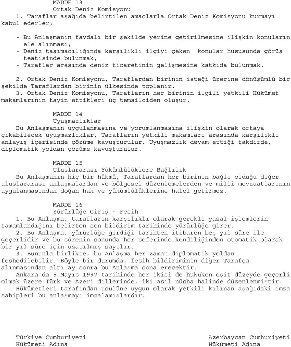 karşılıklı ilgiyi çeken konular hususunda görüş teatisinde bulunmak, - Taraflar arasında deniz ticaretinin gelişmesine katkıda bulunmak. 2.