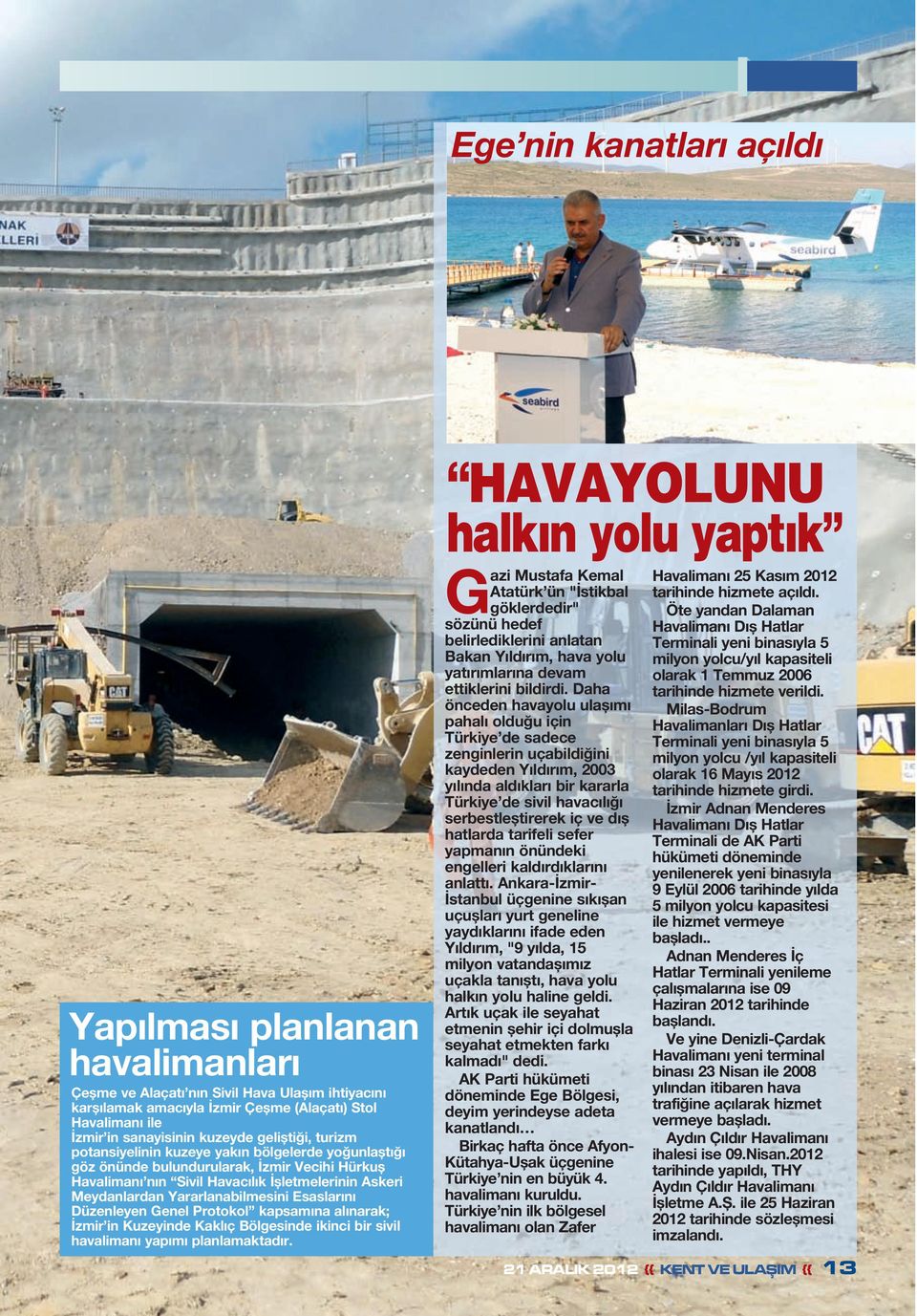 Yararlanabilmesini Esaslarını Düzenleyen Genel Protokol kapsamına alınarak; İzmir in Kuzeyinde Kaklıç Bölgesinde ikinci bir sivil havalimanı yapımı planlamaktadır.