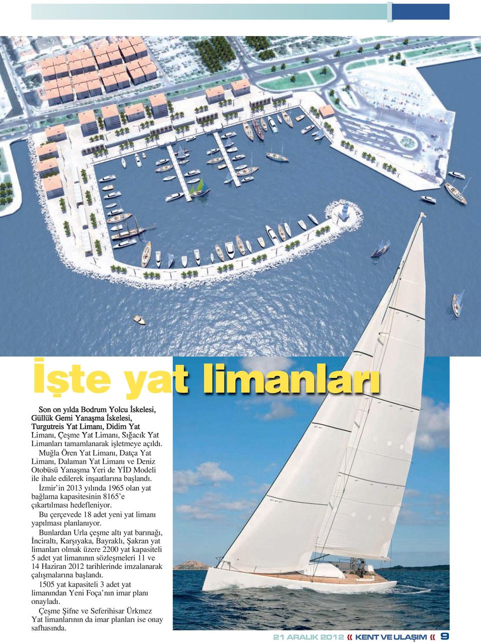İzmir in 2013 yılında 1965 olan yat bağlama kapasitesinin 8165 e çıkartılması hedefleniyor. Bu çerçevede 18 adet yeni yat limanı yapılması planlanıyor.