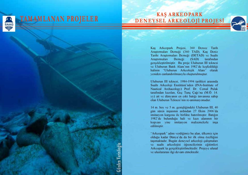 Uluburun III teknesi, 1984-1994 tarihleri arasında Sualtı Arkeoloji Enstitüsü nden (INA-Institute of Nautical Archaeology) Prof. Dr. Cemal Pulak tarafından kazılan, Geç Tunç Çağı na (M.Ö. 14.