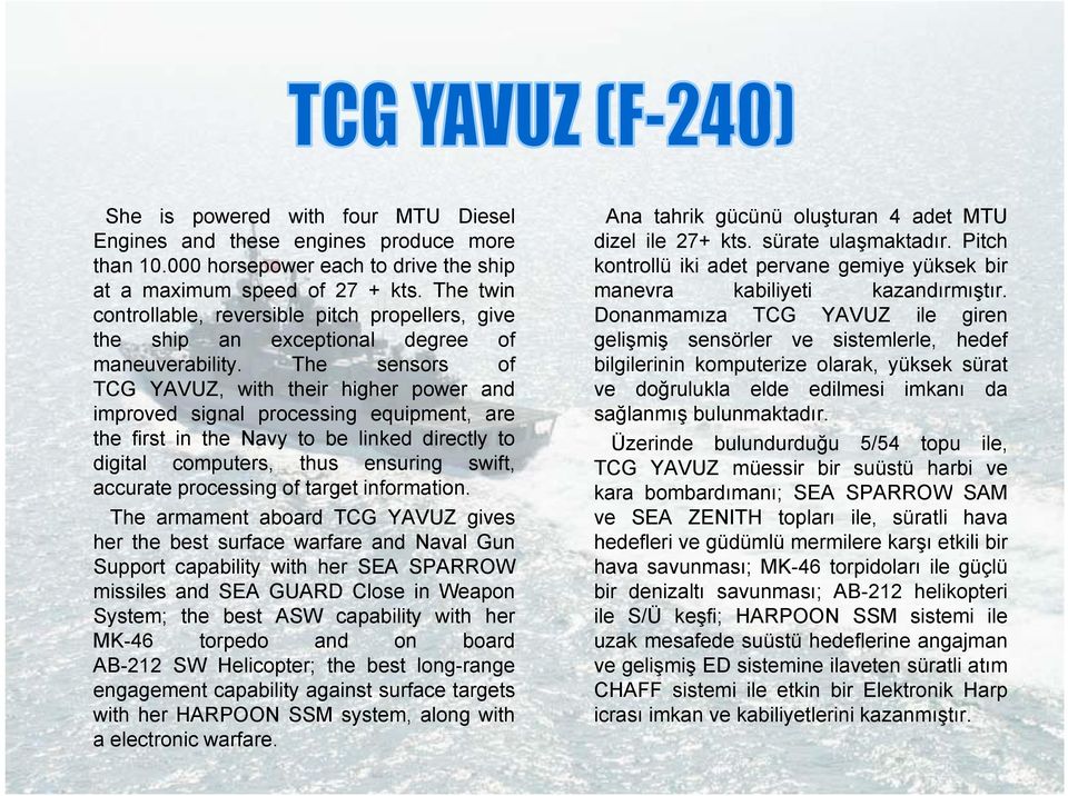 The sensors of TCG YAVUZ, with their higher power and improved signal processing equipment, are the first in the Navy to be linked directly to digital computers, thus ensuring swift, accurate