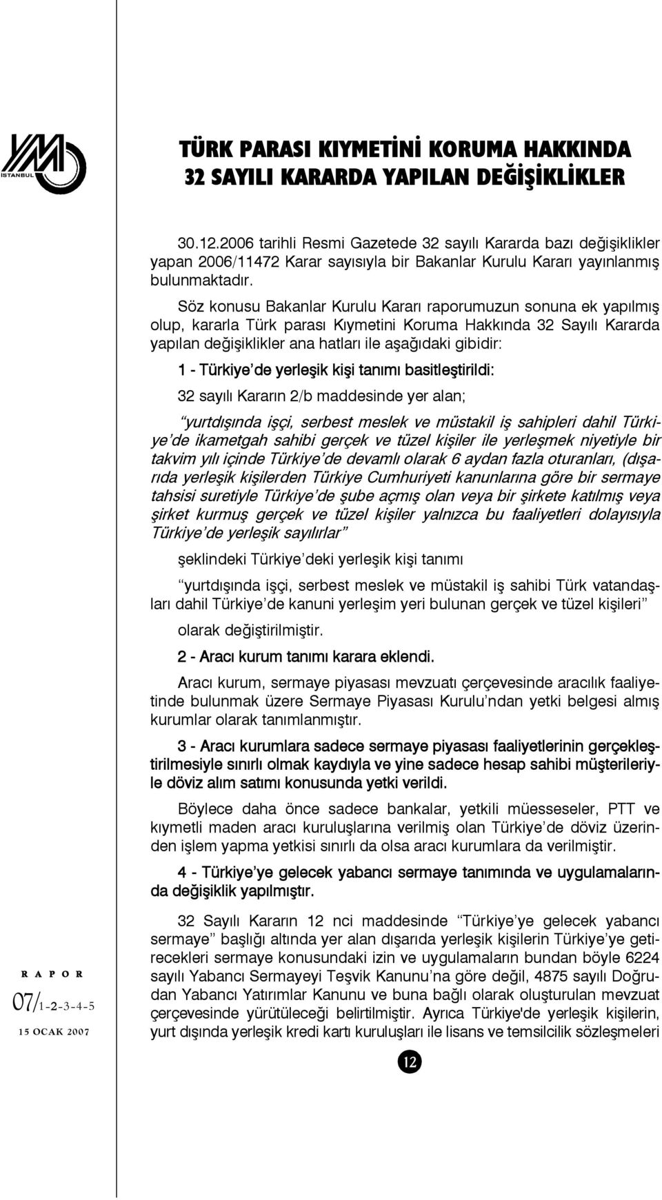 Söz konusu Bakanlar Kurulu Kararı raporumuzun sonuna ek yapılmış olup, kararla Türk parası Kıymetini Koruma Hakkında 32 Sayılı Kararda yapılan değişiklikler ana hatları ile aşağıdaki gibidir: 1 -