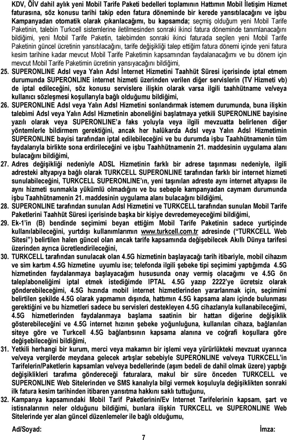 bildiğimi, yeni Mobil Tarife Paketin, talebimden sonraki ikinci faturada seçilen yeni Mobil Tarife Paketinin güncel ücretinin yansıtılacağını, tarife değişikliği talep ettiğim fatura dönemi içinde