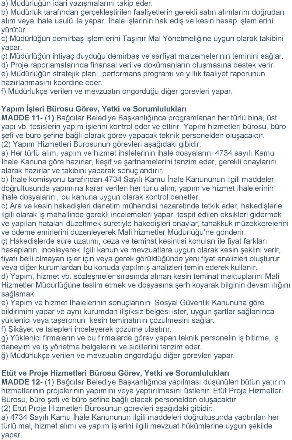 ç) Müdürlüğün ihtiyaç duyduğu demirbaş ve sarfiyat malzemelerinin teminini sağlar. d) Proje raporlamalarında finansal veri ve dokümanların oluşmasına destek verir.