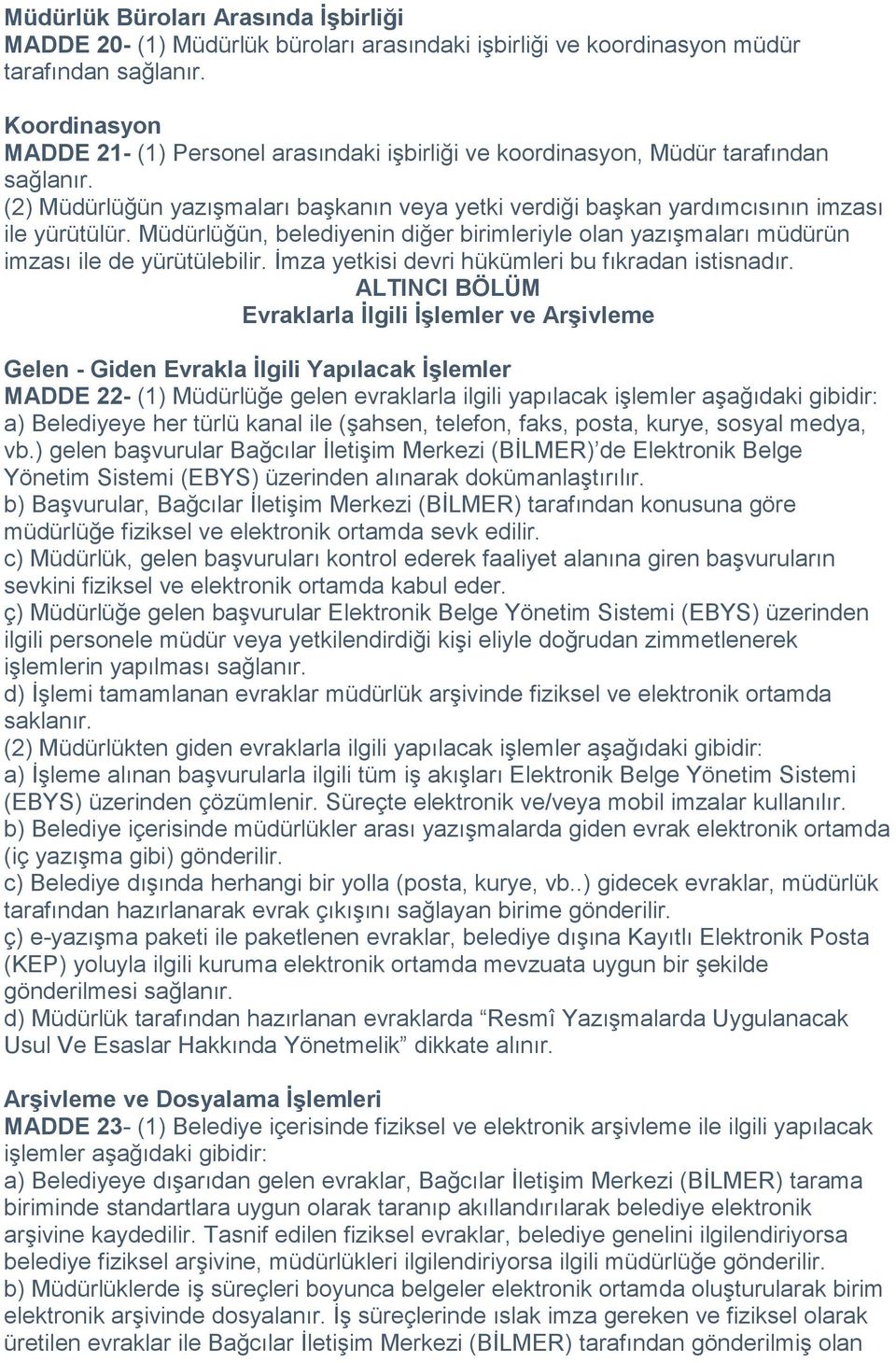 Müdürlüğün, belediyenin diğer birimleriyle olan yazışmaları müdürün imzası ile de yürütülebilir. İmza yetkisi devri hükümleri bu fıkradan istisnadır.