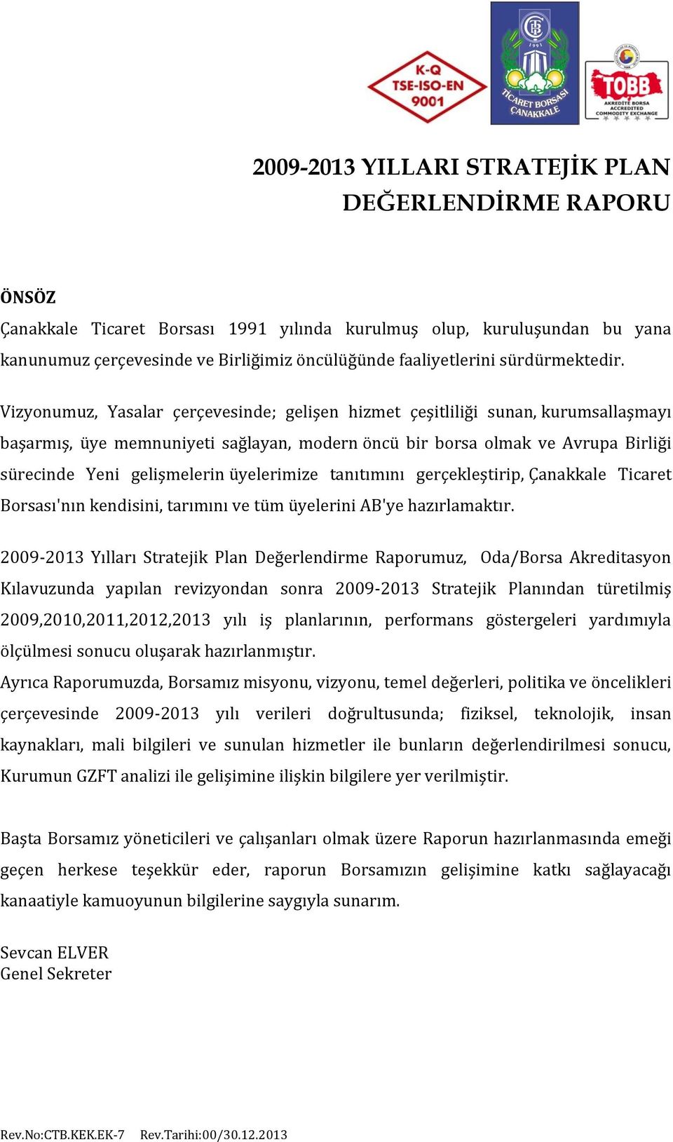 üyelerimize tanıtımını gerçekleştirip, Çanakkale Ticaret Borsası'nın kendisini, tarımını ve tüm üyelerini AB'ye hazırlamaktır.