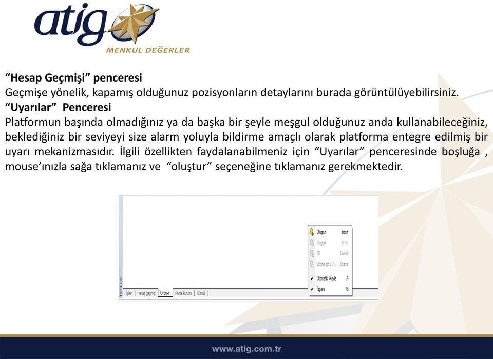 beklediğiniz bir seviyeyi size alarm yoluyla bildirme amaçlı olarak platforma entegre edilmiş bir uyarı mekanizmasıdır.