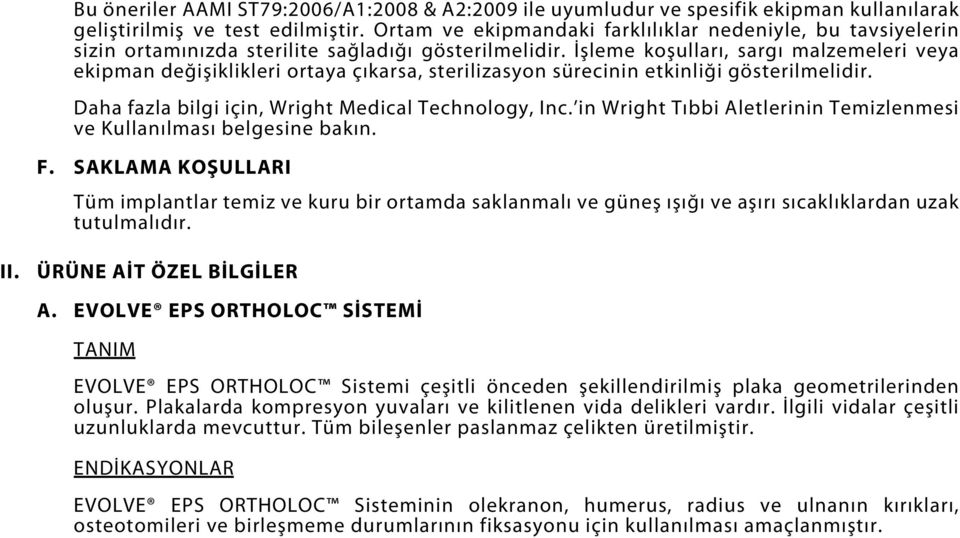 İşleme koşulları, sargı malzemeleri veya ekipman değişiklikleri ortaya çıkarsa, sterilizasyon sürecinin etkinliği gösterilmelidir. Daha fazla bilgi için, Wright Medical Technology, Inc.