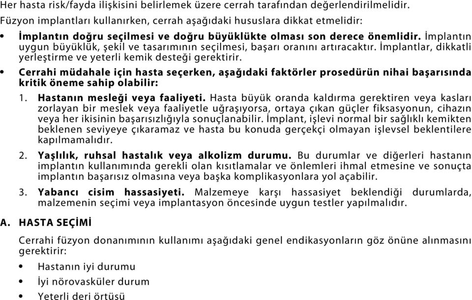 İmplantın uygun büyüklük, şekil ve tasarımının seçilmesi, başarı oranını artıracaktır. İmplantlar, dikkatli yerleştirme ve yeterli kemik desteği gerektirir.