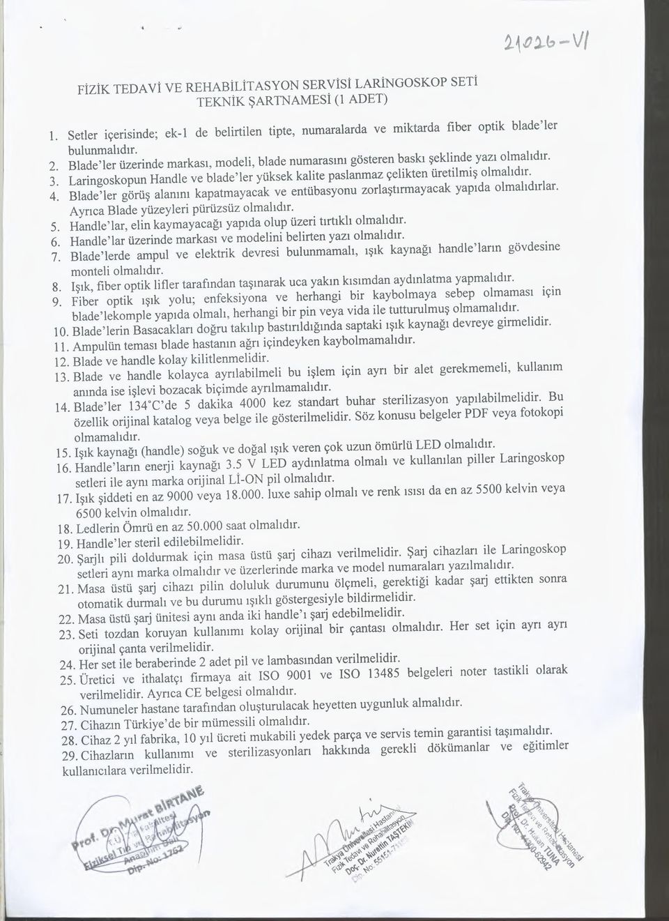 Blade'ler görüş alanını kapatmayacak ve entübasyonu zorlaştırmayacak yapıda olmalıdırlar. Ayrıca Blade yüzeyleri pürüzsüz olmalıdır. 5.