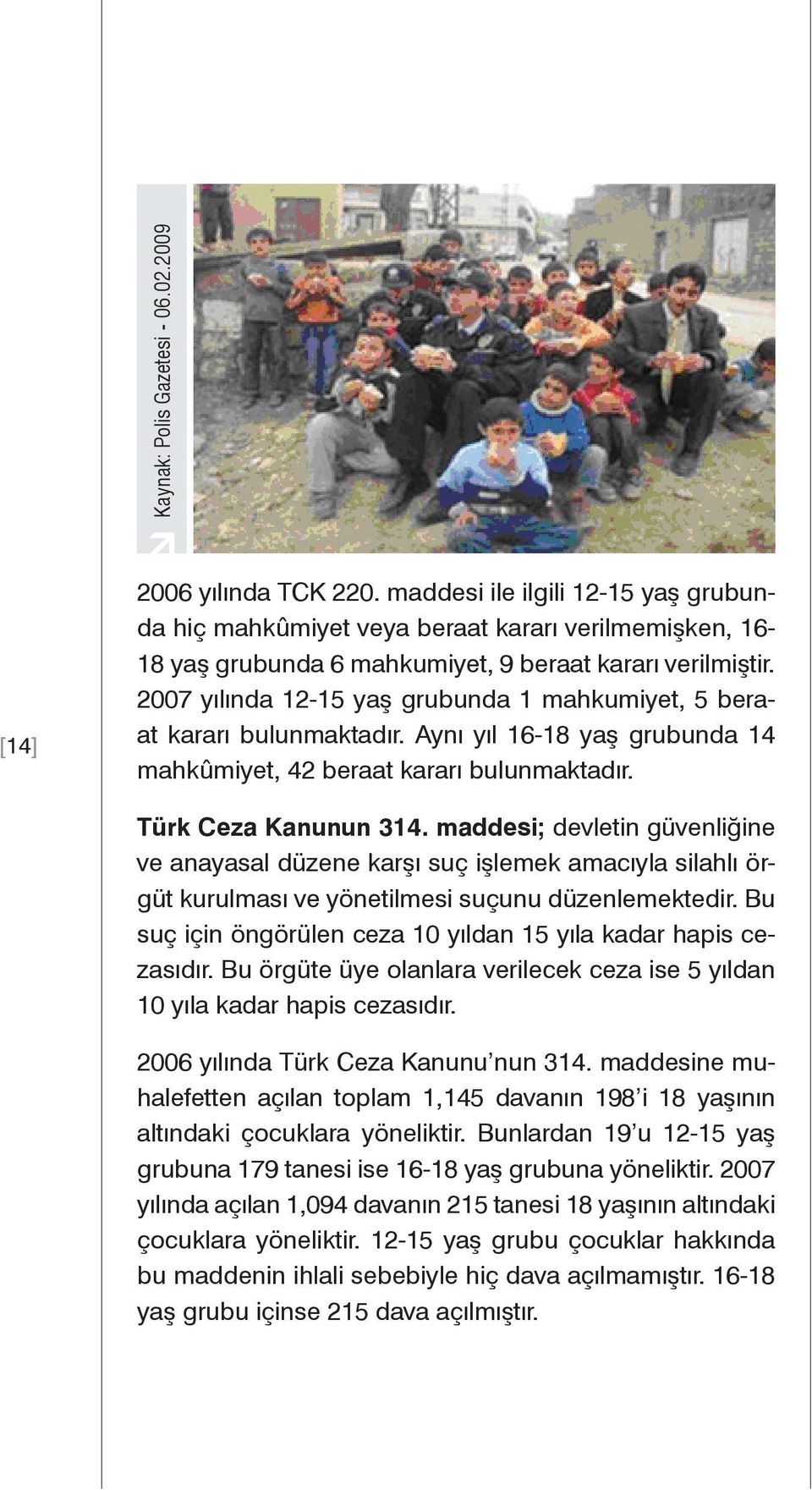 2007 yılında 12-15 yaş grubunda 1 mahkumiyet, 5 beraat kararı bulunmaktadır. Aynı yıl 16-18 yaş grubunda 14 mahkûmiyet, 42 beraat kararı bulunmaktadır. Türk Ceza Kanunun 314.