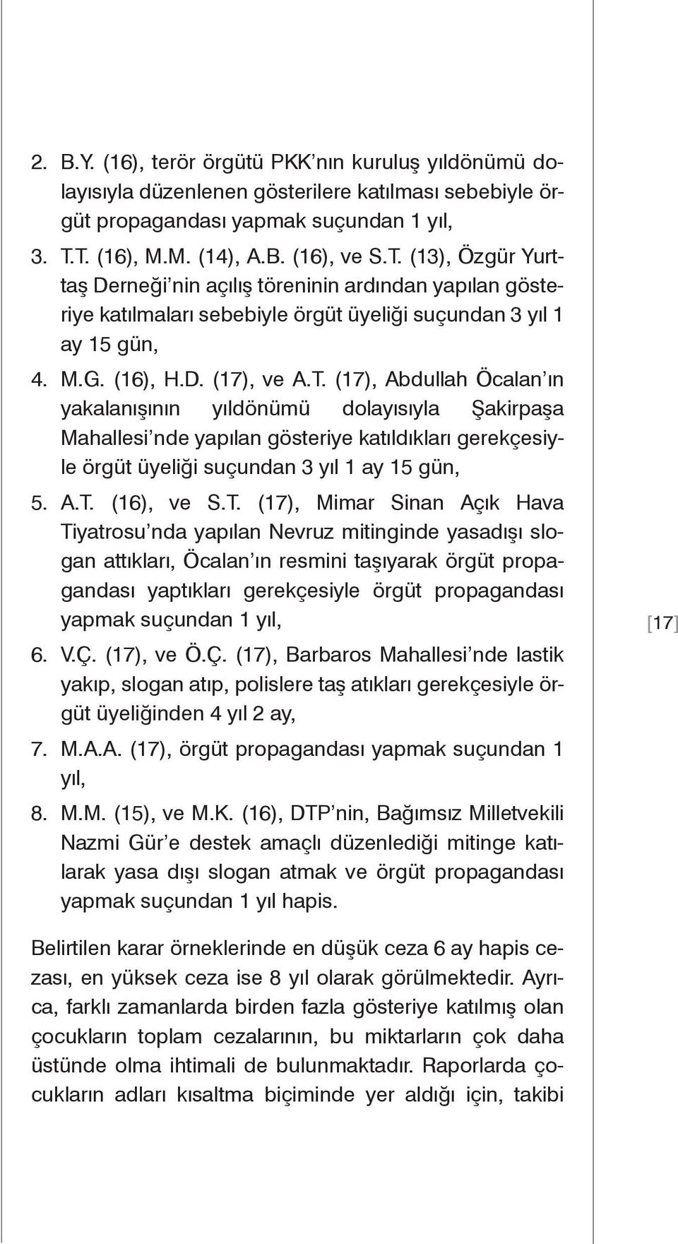 T. (17), Abdullah Öcalan ın yakalanışının yıldönümü dolayısıyla Şakirpaşa Mahallesi nde yapılan gösteriye katıldıkları gerekçesiyle örgüt üyeliği suçundan 3 yıl 1 ay 15 gün, 5. A.T. (16), ve S.T.