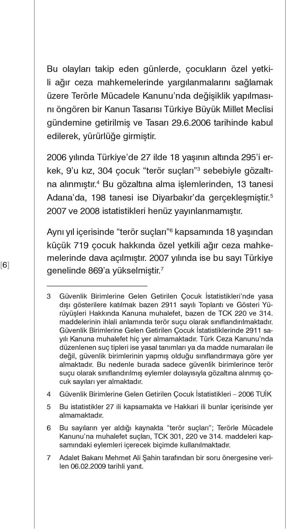 2006 yılında Türkiye de 27 ilde 18 yaşının altında 295 i erkek, 9 u kız, 304 çocuk terör suçları 3 sebebiyle gözaltına alınmıştır.