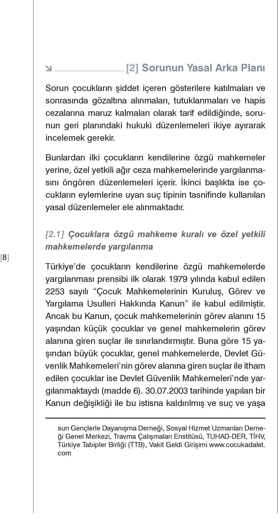 Bunlardan ilki çocukların kendilerine özgü mahkemeler yerine, özel yetkili ağır ceza mahkemelerinde yargılanmasını öngören düzenlemeleri içerir.