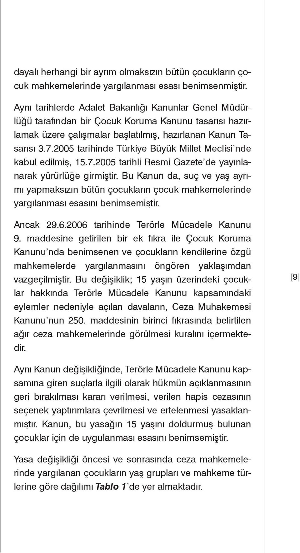 2005 tarihinde Türkiye Büyük Millet Meclisi nde kabul edilmiş, 15.7.2005 tarihli Resmi Gazete de yayınlanarak yürürlüğe girmiştir.