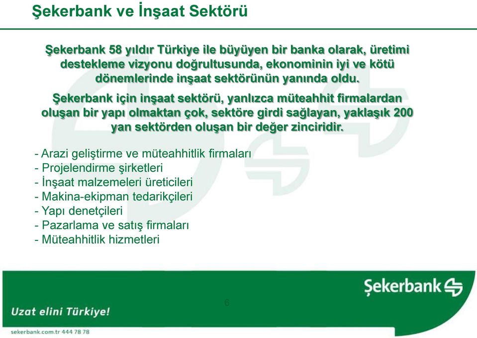 Şekerbank için inşaat sektörü, yanlızca müteahhit firmalardan oluşan bir yapı olmaktan çok, sektöre girdi sağlayan, yaklaşık 200 yan sektörden