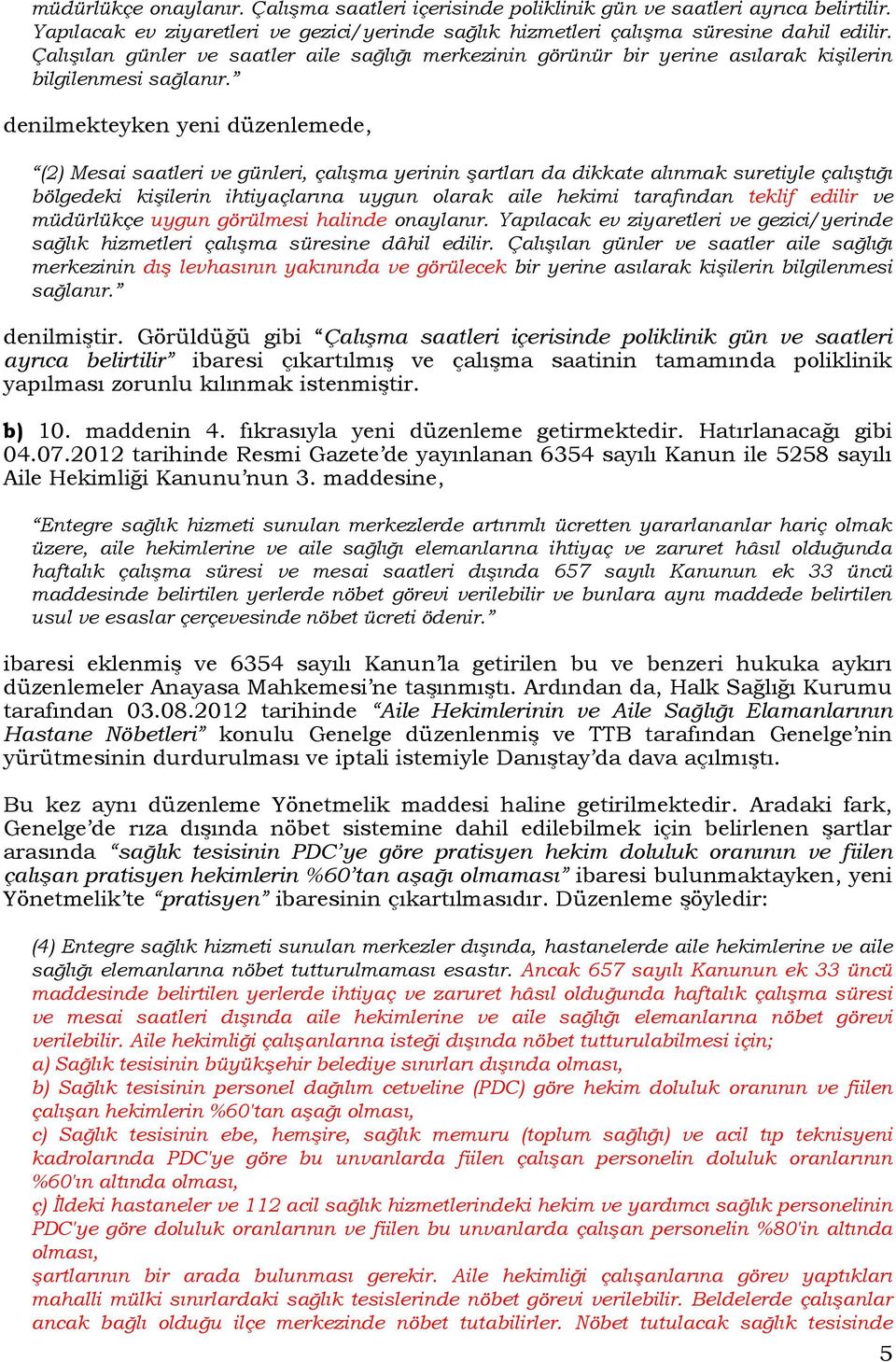 denilmekteyken yeni düzenlemede, (2) Mesai saatleri ve günleri, çalışma yerinin şartları da dikkate alınmak suretiyle çalıştığı bölgedeki kişilerin ihtiyaçlarına uygun olarak aile hekimi tarafından