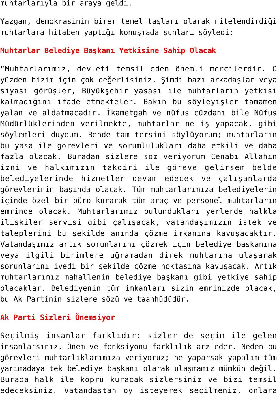 eden önemli mercilerdir. O yüzden bizim için çok değerlisiniz. Şimdi bazı arkadaşlar veya siyasi görüşler, Büyükşehir yasası ile muhtarların yetkisi kalmadığını ifade etmekteler.