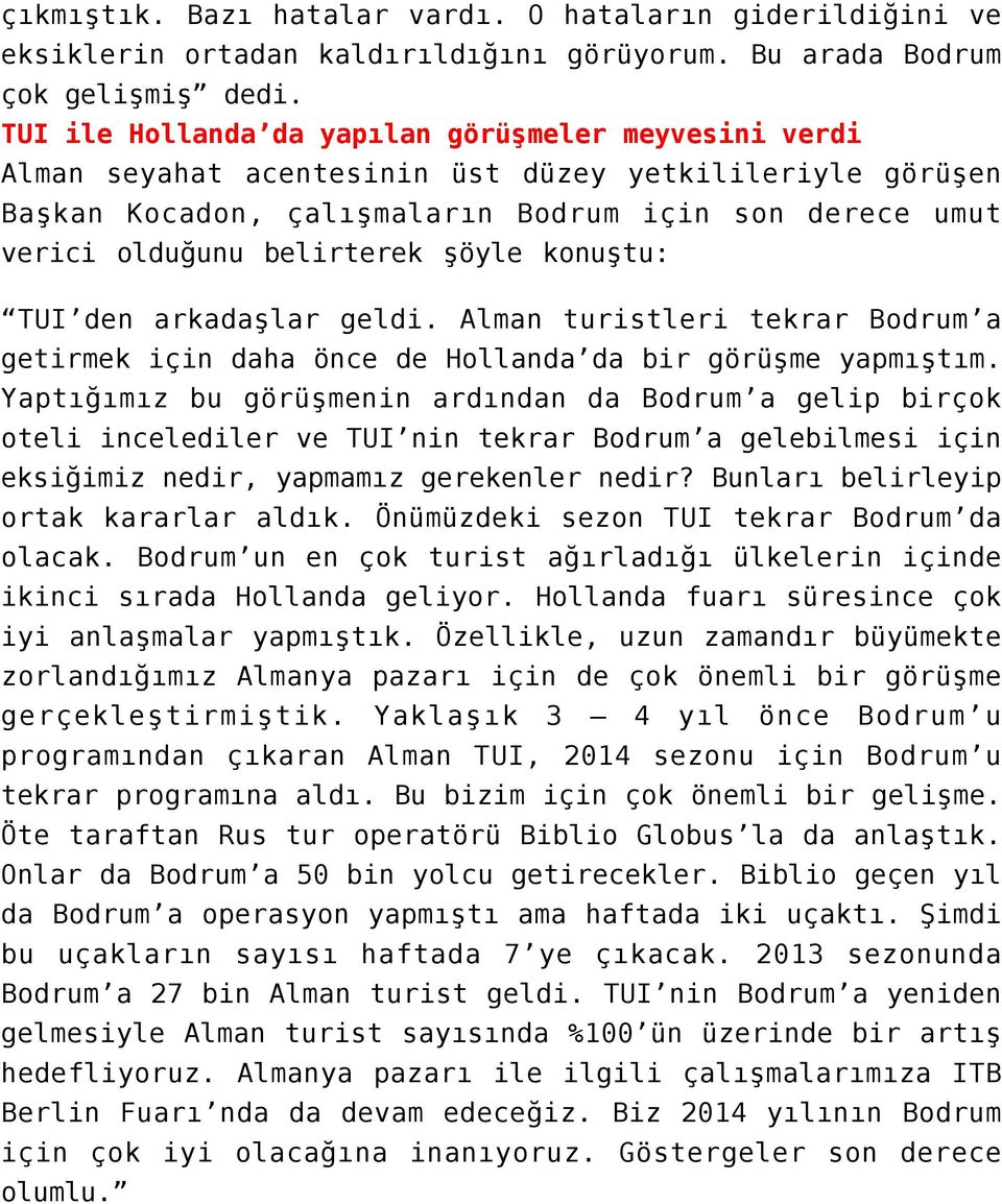 şöyle konuştu: TUI den arkadaşlar geldi. Alman turistleri tekrar Bodrum a getirmek için daha önce de Hollanda da bir görüşme yapmıştım.