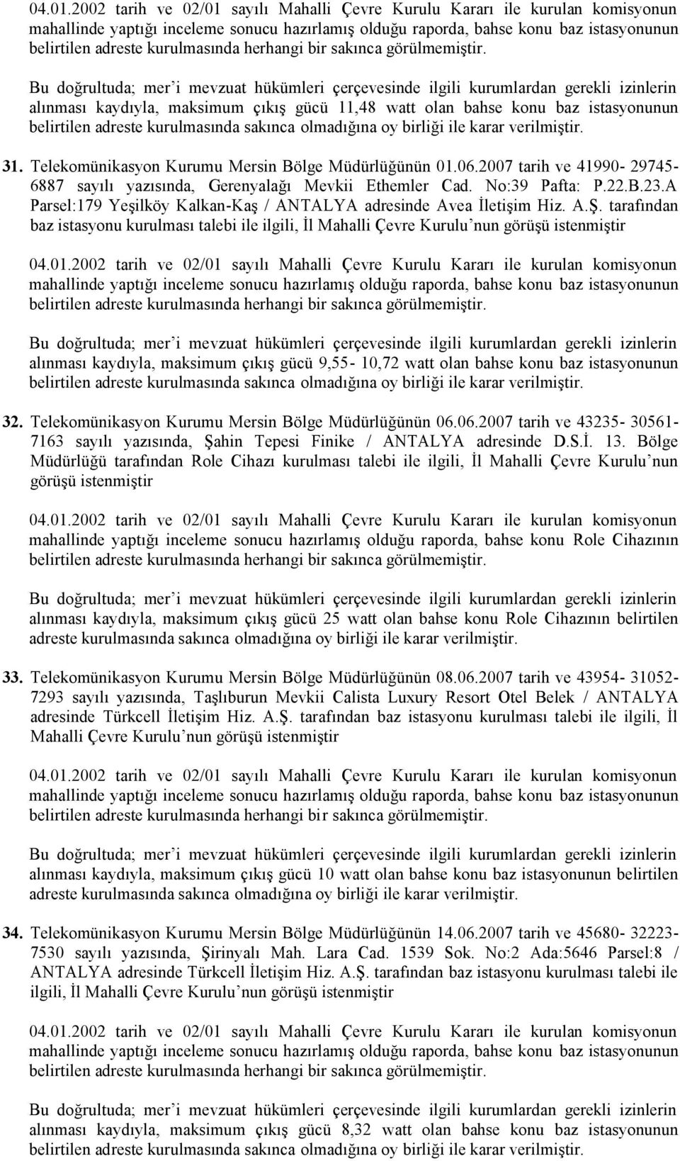 tarafından baz istasyonu kurulması alınması kaydıyla, maksimum çıkış gücü 9,55-10,72 watt olan bahse konu baz istasyonunun 32. Telekomünikasyon Kurumu Mersin Bölge Müdürlüğünün 06.