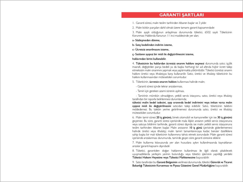 Malın ayıplı olduğunun anlaşılması durumunda tüketici, 6502 sayılı Tüketicinin Korunması Hakkında Kanunun 11 inci maddesinde yer alan; a- Sözleşmeden dönme, b- Satış bedelinden indirim isteme, c-