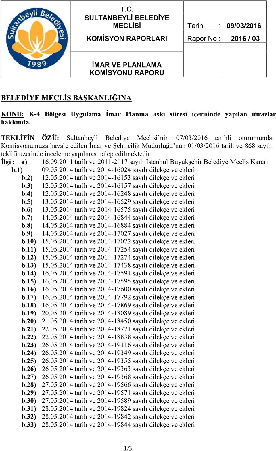 TEKLİFİN ÖZÜ: Sultanbeyli Belediye Meclisi nin 07/03/2016 tarihli oturumunda Komisyonumuza havale edilen İmar ve Şehircilik Müdürlüğü nün 01/03/2016 tarih ve 868 sayılı teklifi üzerinde inceleme
