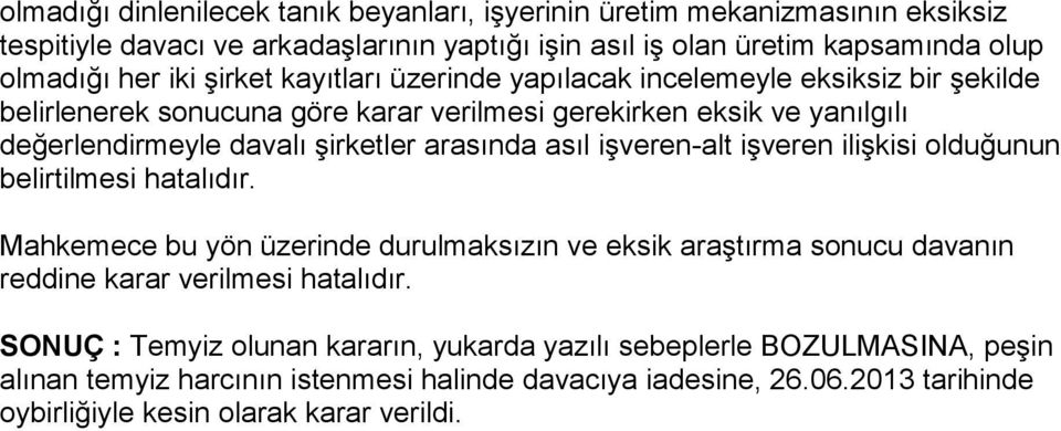 asıl işveren-alt işveren ilişkisi olduğunun belirtilmesi hatalıdır. Mahkemece bu yön üzerinde durulmaksızın ve eksik araştırma sonucu davanın reddine karar verilmesi hatalıdır.