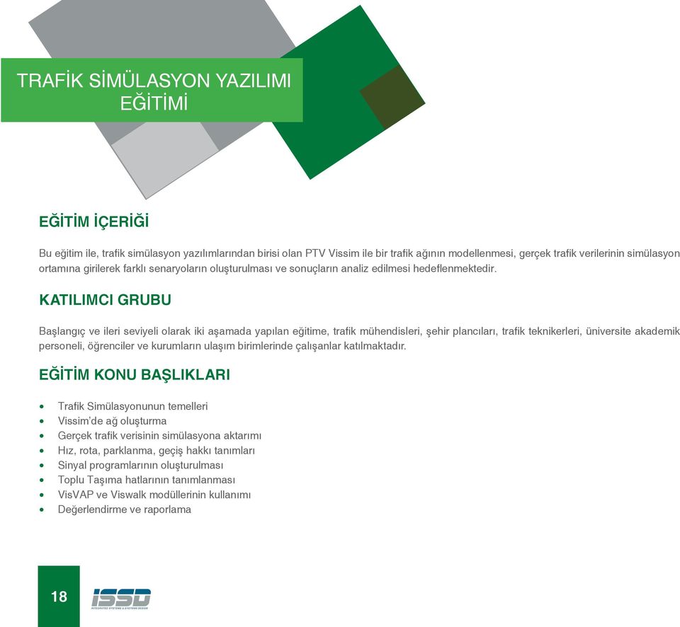 KATILIMCI GRUBU Başlangıç ve ileri seviyeli olarak iki aşamada yapılan eğitime, trafik mühendisleri, şehir plancıları, trafik teknikerleri, üniversite akademik personeli, öğrenciler ve kurumların