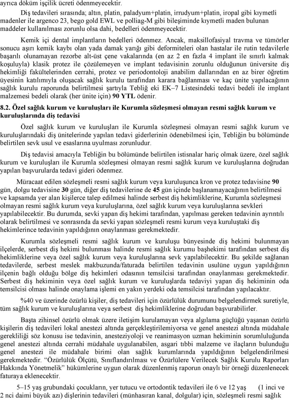 kullanılması zorunlu olsa dahi, bedelleri ödenmeyecektir. Kemik içi dental implantların bedelleri ödenmez.