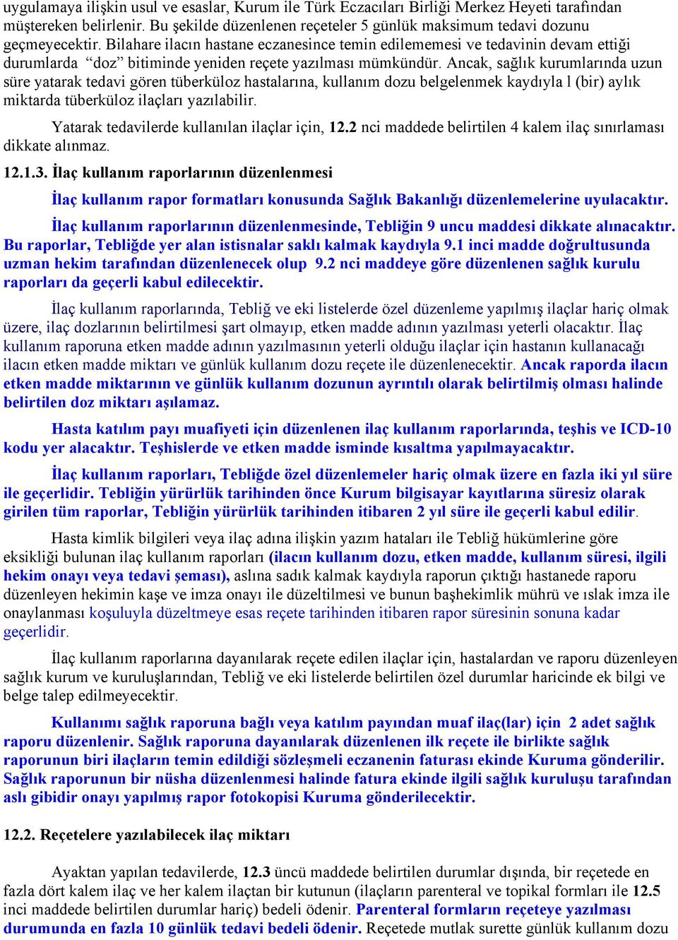 Ancak, sağlık kurumlarında uzun süre yatarak tedavi gören tüberküloz hastalarına, kullanım dozu belgelenmek kaydıyla l (bir) aylık miktarda tüberküloz ilaçları yazılabilir.