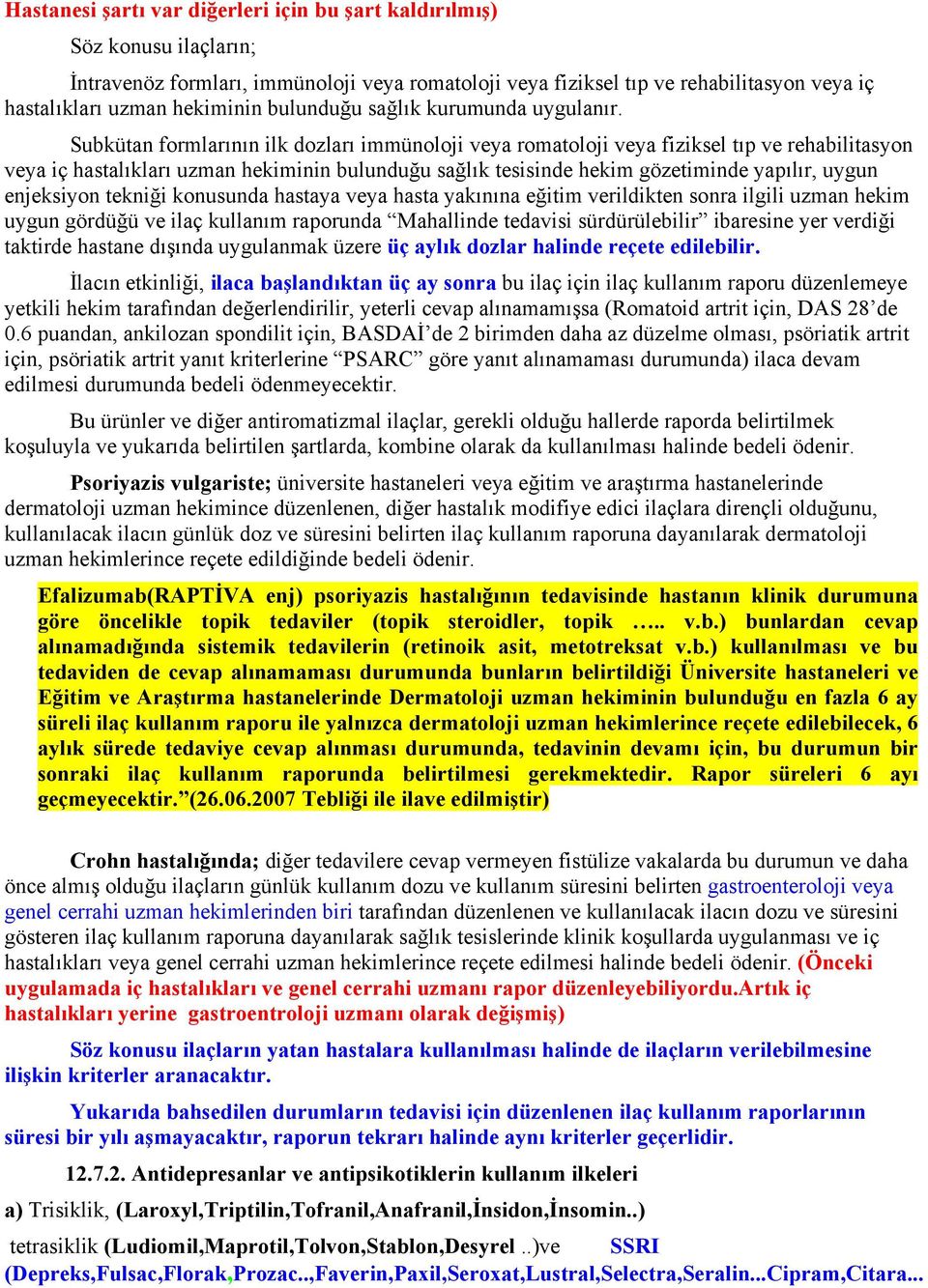 Subkütan formlarının ilk dozları immünoloji veya romatoloji veya fiziksel tıp ve rehabilitasyon veya iç hastalıkları uzman hekiminin bulunduğu sağlık tesisinde hekim gözetiminde yapılır, uygun