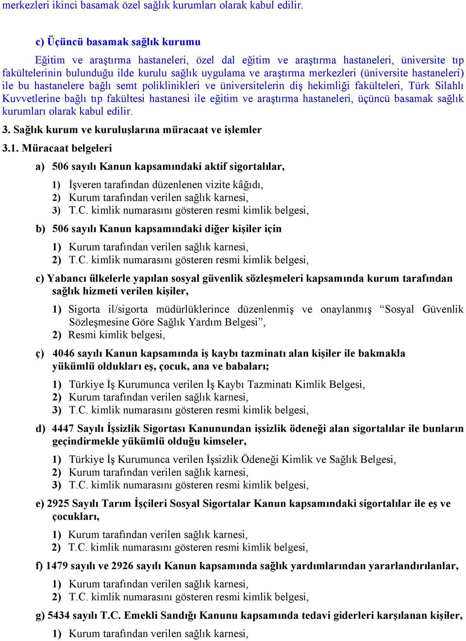 (üniversite hastaneleri) ile bu hastanelere bağlı semt poliklinikleri ve üniversitelerin diş hekimliği fakülteleri, Türk Silahlı Kuvvetlerine bağlı tıp fakültesi hastanesi ile eğitim ve araştırma