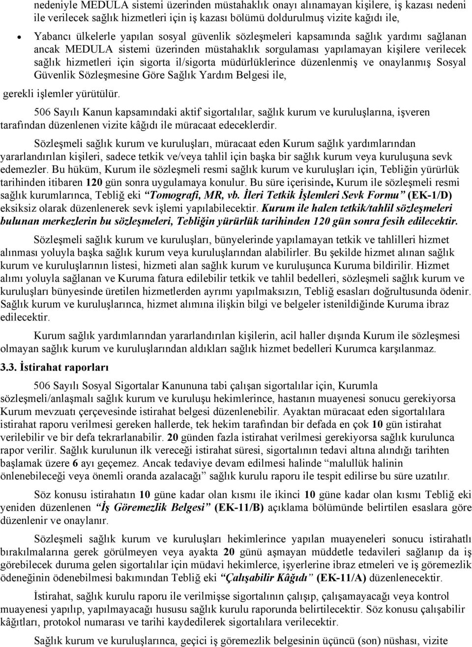 müdürlüklerince düzenlenmiş ve onaylanmış Sosyal Güvenlik Sözleşmesine Göre Sağlık Yardım Belgesi ile, gerekli işlemler yürütülür.