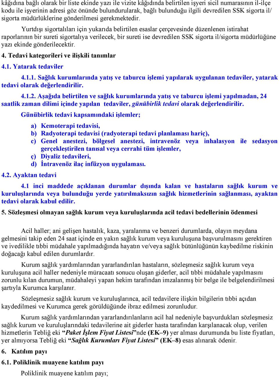 Yurtdışı sigortalıları için yukarıda belirtilen esaslar çerçevesinde düzenlenen istirahat raporlarının bir sureti sigortalıya verilecek, bir sureti ise devredilen SSK sigorta il/sigorta müdürlüğüne