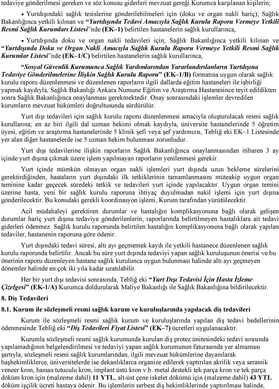 doku ve organ nakli tedavileri için; Sağlık Bakanlığınca yetkili kılınan ve Yurtdışında Doku ve Organ Nakli Amacıyla Sağlık Kurulu Raporu Vermeye Yetkili Resmi Sağlık Kurumlar Listesi nde (EK 1/C)