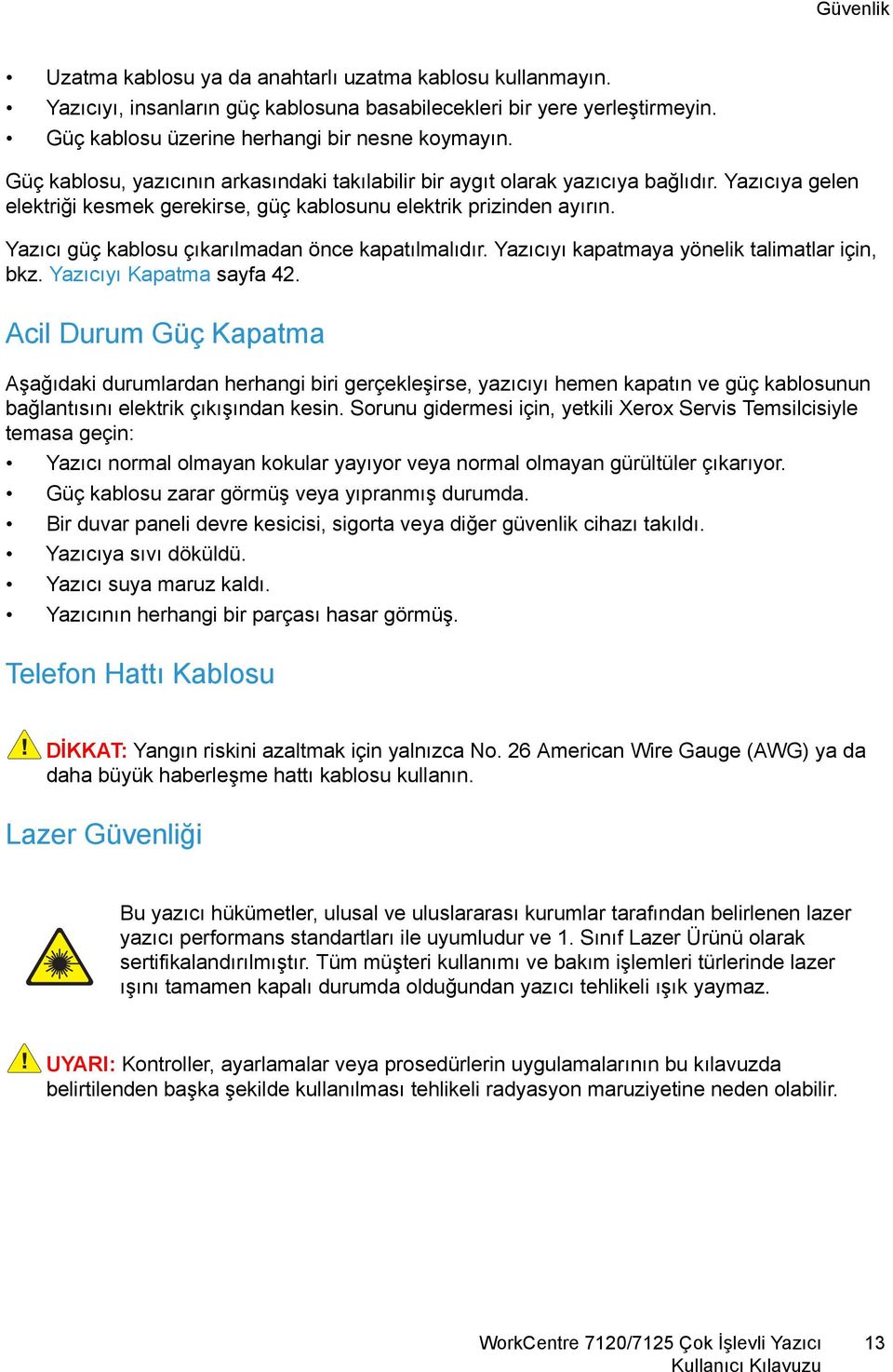 Yazıcı güç kablosu çıkarılmadan önce kapatılmalıdır. Yazıcıyı kapatmaya yönelik talimatlar için, bkz. Yazıcıyı Kapatma sayfa 42.