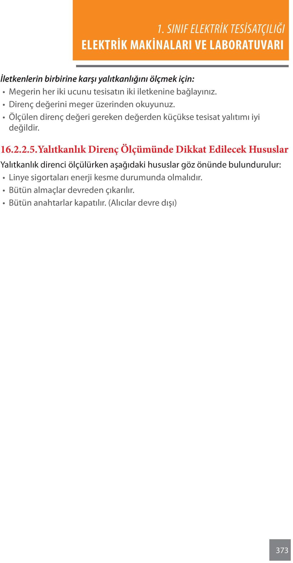 Yalıtkanlık Direnç Ölçümünde Dikkat Edilecek Hususlar Yalıtkanlık direnci ölçülürken aşağıdaki hususlar göz önünde bulundurulur: