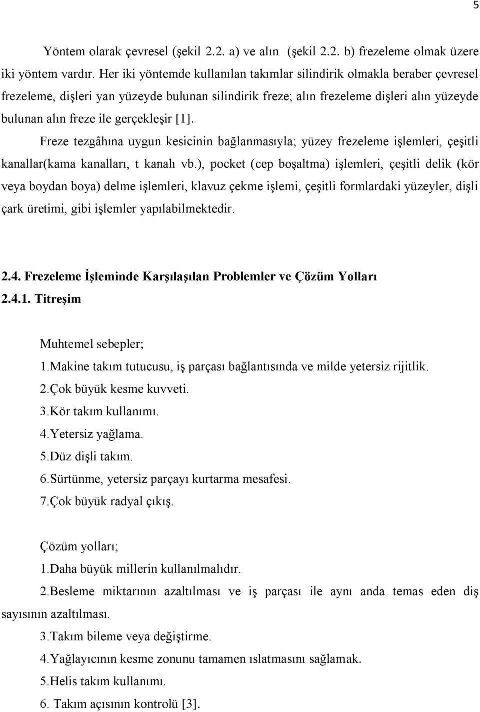 gerçekleģir [1]. Freze tezgâhına uygun kesicinin bağlanmasıyla; yüzey frezeleme iģlemleri, çeģitli kanallar(kama kanalları, t kanalı vb.