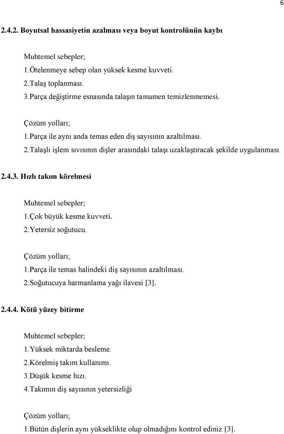 TalaĢlı iģlem sıvısının diģler arasındaki talaģı uzaklaģtıracak Ģekilde uygulanması. 2.4.3. Hızlı takım körelmesi Muhtemel sebepler; 1.Çok büyük kesme kuvveti. 2.Yetersiz soğutucu. Çözüm yolları; 1.